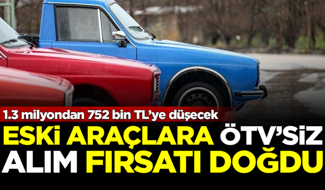 Eski araçlara ÖTV'siz alım fırsat! 1.3 milyondan 752 bin TL’ye düşecek