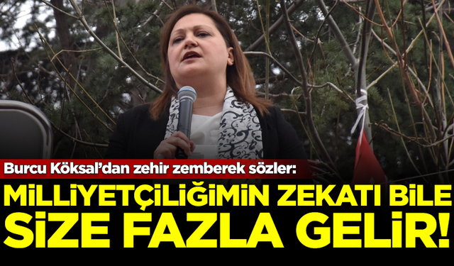 Burcu Köksal'dan zehir zemberek sözler: Milliyetçiliğimin zekatı bile size fazla gelir