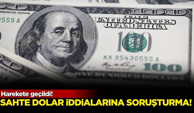 Sahte dolar iddialarına soruşturma