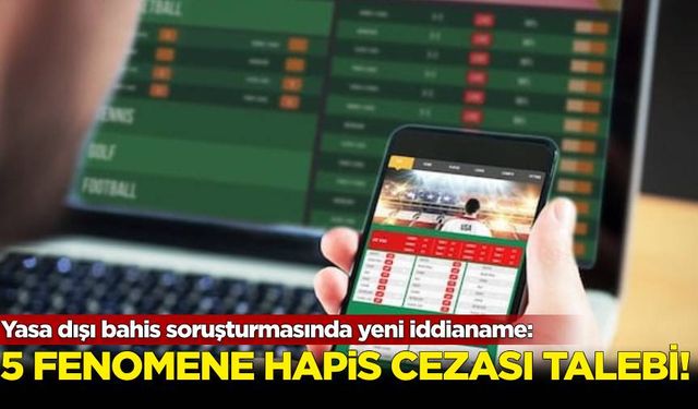 Yasa dışı bahis soruşturmasında yeni iddianame: 5 fenomene hapis cezası talebi