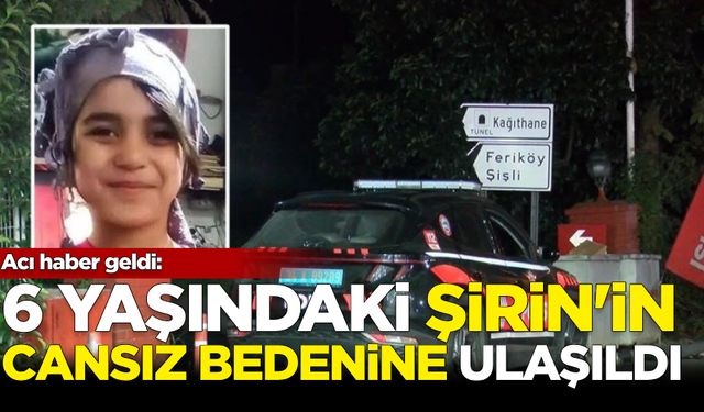 2 gündür kayıptı! 6 yaşındaki Şirin Elmas’ın cansız bedeni bulundu