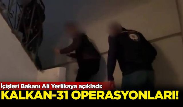 İçişleri Bakanı Ali Yerlikaya açıkladı: Kalkan-31 operasyonları!