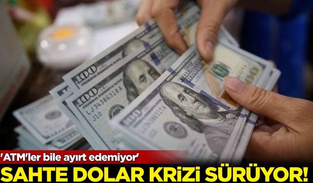 Sahte dolar krizi sürüyor: 'ATM'ler bile ayırt edemiyor'