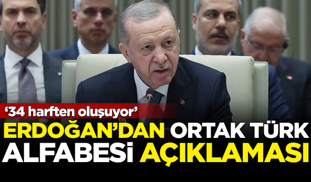 Erdoğan'dan 'Ortak Türk alfabesi' açıklaması: 34 harften oluşuyor