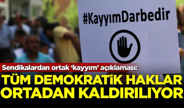 Sendikalardan ortak 'kayyım' açıklaması: Tüm demokratik haklar birer birer ortadan kaldırılıyor