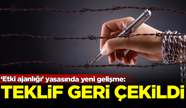 ‘Etki ajanlığı’ yasasında yeni gelişme: Teklif geri çekildi