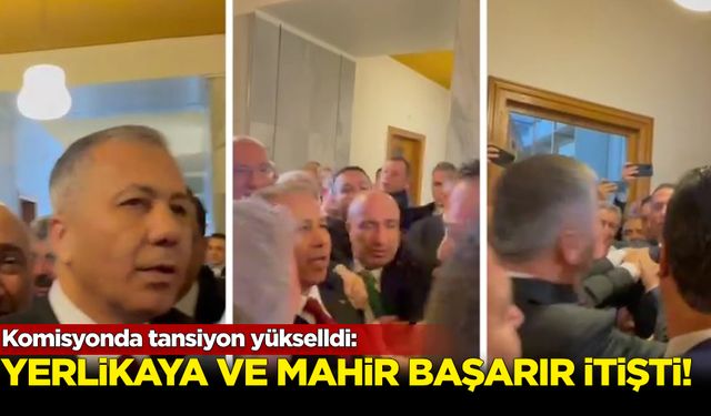 Komisyonda tansiyon yükselldi: Yerlikaya ve Ali Mahir Başarır itişti