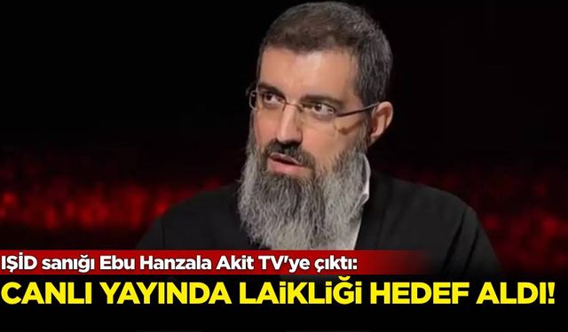 IŞİD sanığı Ebu Hanzala Akit TV'ye çıktı: Canlı yayında laikliği hedef aldı!