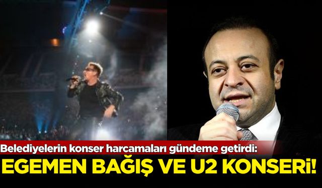 Belediyelerin konser harcamaları gündeme getirdi: Egemen Bağış ve U2 konseri!