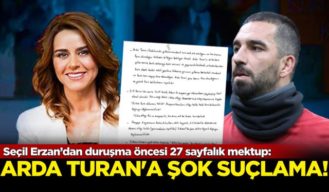 Seçil Erzan’dan duruşma öncesi 27 sayfalık mektup: Arda Turan’a şok suçlama