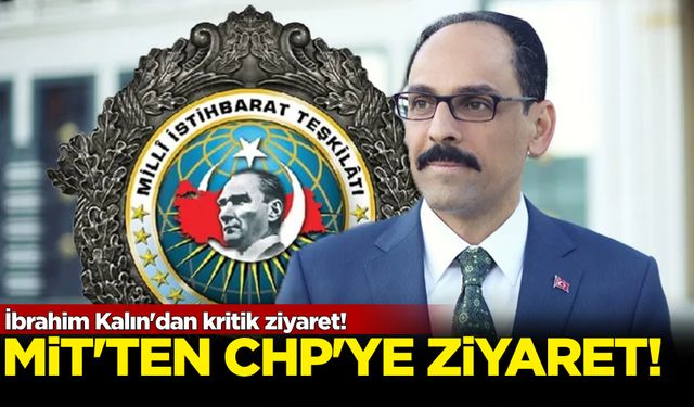 MİT Başkanı İbrahim Kalın'dan CHP’ye ziyaret