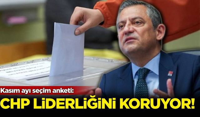 Kasım ayı seçim anketi: CHP liderliğini koruyor