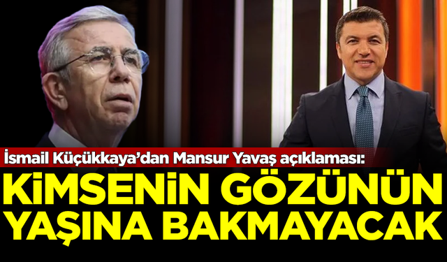 İsmail Küçükkaya'dan Mansur Yavaş açıklaması: Kimsenin gözünün yaşına bakmayacak