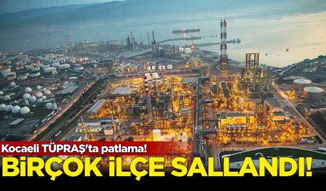 Kocaeli TÜPRAŞ'ta patlama! Birçok ilçe sallandı...