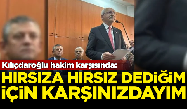 Kemal Kılıçdaroğlu hakim karşısında: Hırsıza hırsız dediğim için karşınızdayım