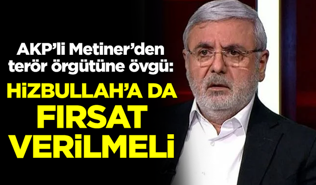 AKP'li Mehmet Metiner, terör örgütü Hizbullah'a methiyeler düzdü