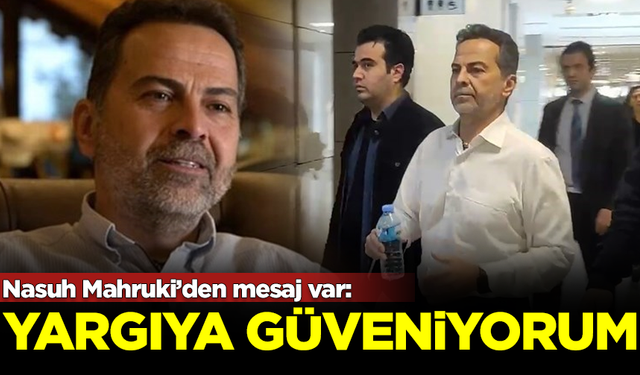 Nasuh Mahruki cezaevinden mesaj gönderdi: Yargıya güvenimi koruyorum