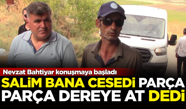 İtirafçı Nevzat Bahtiyar: Salim bana cesedi 'parça parça dereye at' dedi