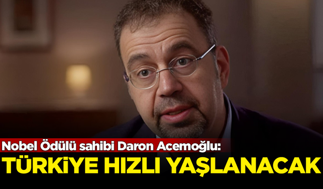 Nobel Ödülü sahibi Daron Acemoğlu: Türkiye hızlı yaşlanacak