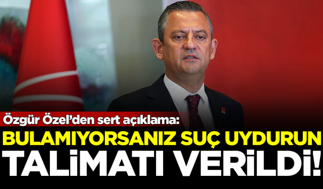 CHP Lideri Özgür Özel'den sert açıklama: 'Bulamıyorsanız suç uydurun' talimatı verildi