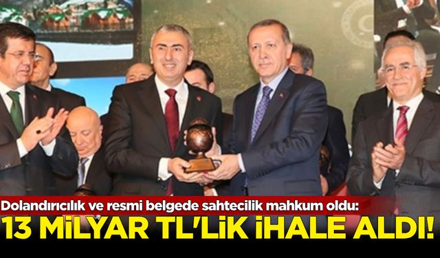 Dolandırıcılık ve resmi belgede sahtecilik mahkum oldu: 13 Milyar TL'lik ihale aldı