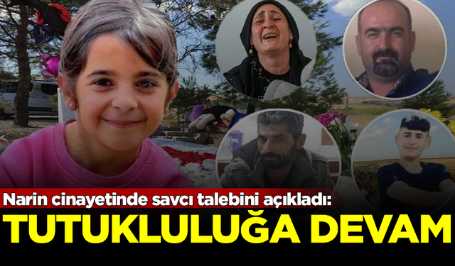 Narin cinayetinde savcı talebini açıkladı: Tutukluluğa devam!