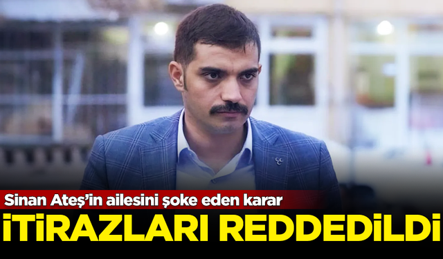 Skandal! Sinan Ateş'in ailesinin mahkemeye yaptığı itiraz reddedildi