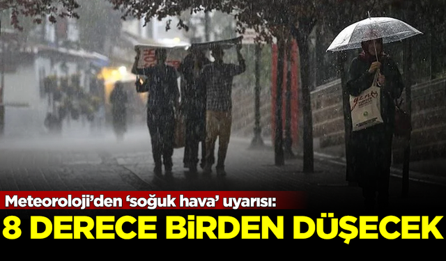 Meteoroloji’den ‘soğuk hava’ uyarısı: 8 derece birden düşecek