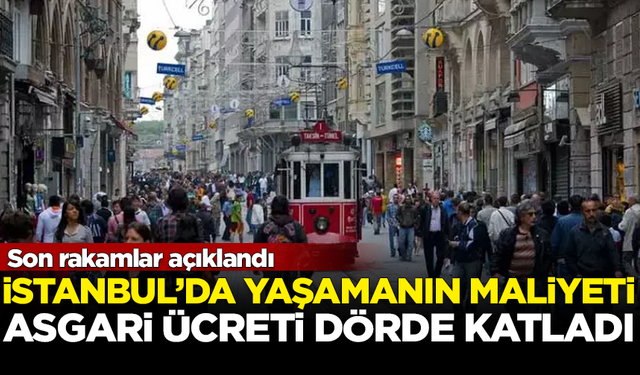 İstanbul’da yaşamanın maliyeti, asgari ücreti dörde katladı