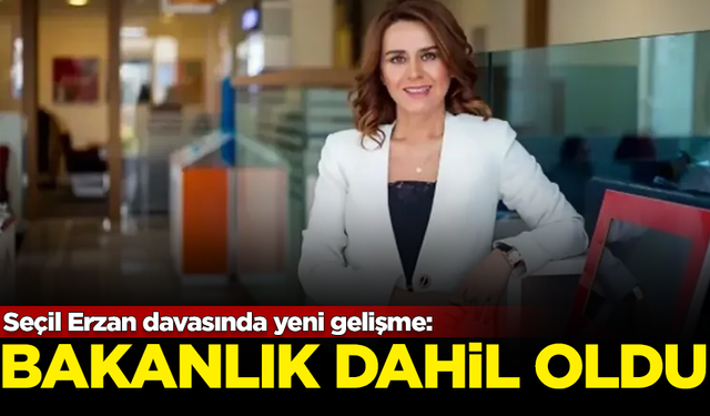 Seçil Erzan davasında yeni gelişme: Bakanlık davaya dahil oldu