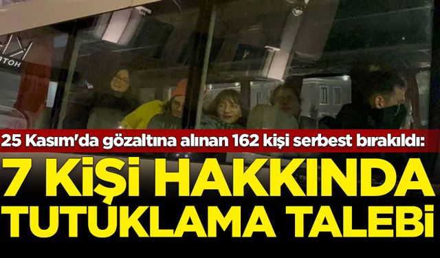 25 Kasım'da gözaltına alınan 162 kişi serbest bırakıldı