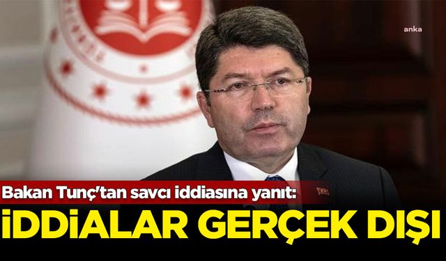 Bakan Tunç'tan savcı iddiasına yanıt: İddialar gerçek dışı