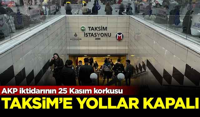 AKP iktidarının '25 Kasım' korkusu! Taksim'e çıkan tüm yollar kapalı