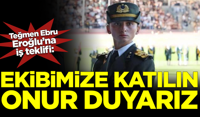 Teğmen Ebru Eroğlu'na iş teklifi: Ekibimize katılın, onur duyarız