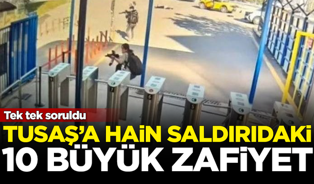 TUSAŞ'a yönelik hain terör saldırısındaki 10 büyük zafiyet