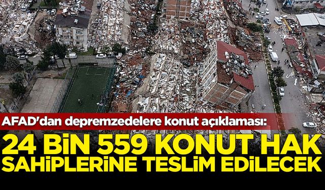 AFAD'dan depremzedelere konut açıklaması: 24 bin 559 konut hak sahiplerine teslim edilecek