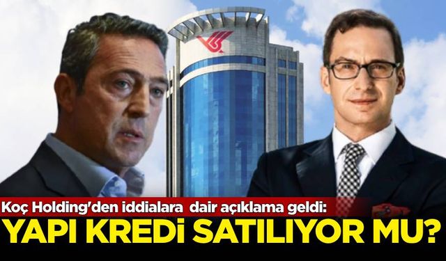 Koç Holding'den iddialara dair açıklama geldi: Yapı Kredi satılıyor mu?