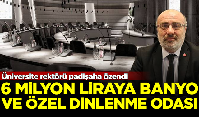 Skandal! Rektör, 6 milyon liraya banyo ve dinlenme odası yaptıracak