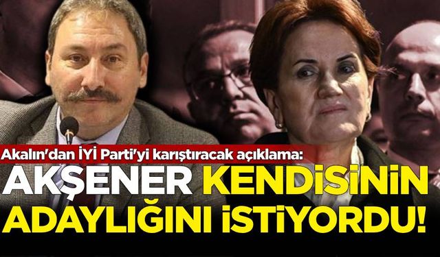 Akalın'dan İYİ Parti'yi karıştıracak açıklama!