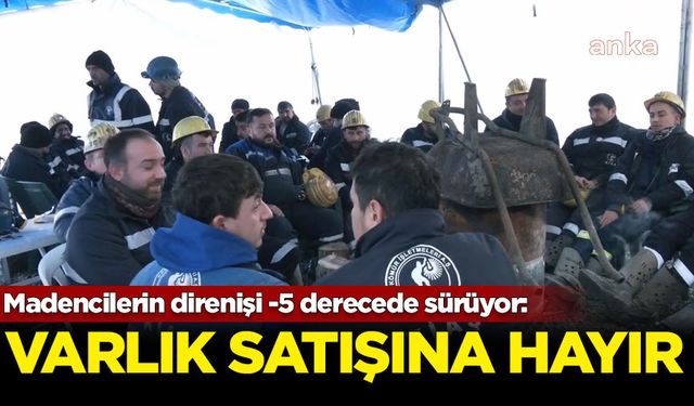 Çayırhan'daki madencilerin direnişi -5 derecede sürüyor: Varlık satışına hayır