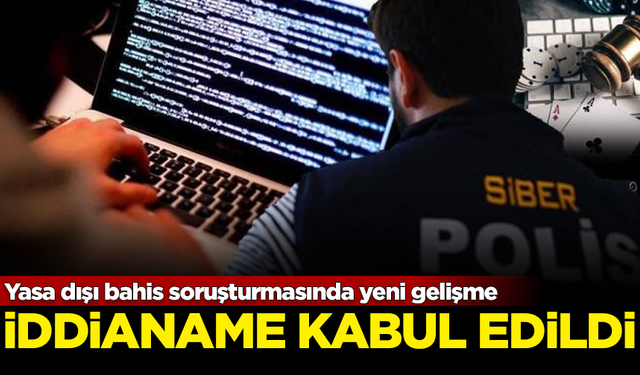 Yasa dışı bahis soruşturmasında yeni gelişme: Mahkeme iddianameyi kabul etti