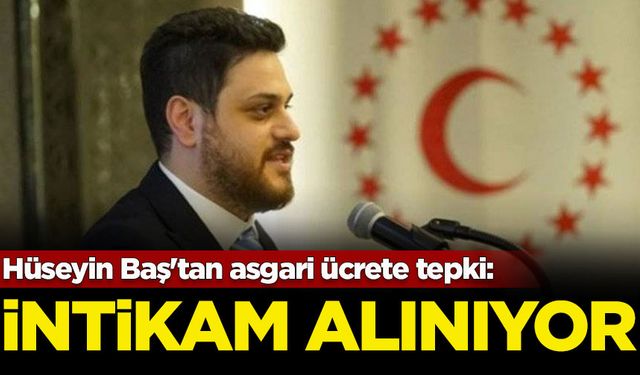 Hüseyin Baş'tan asgari ücrete tepki: İntikam alınıyor adeta