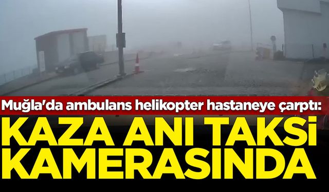 Muğla'da ambulans helikopterin düşme anı, ticari taksi kamerasına yansıdı