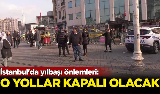 İstanbul'da yılbaşı önlemleri: O yollar kapalı olacak