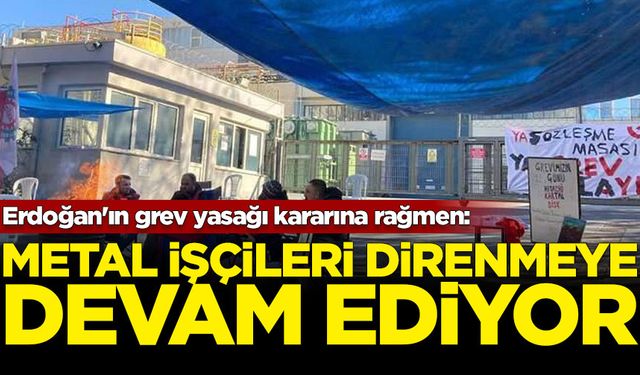 Erdoğan'ın grev yasağı kararına rağmen: Metal işçileri direnmeye devam ediyor