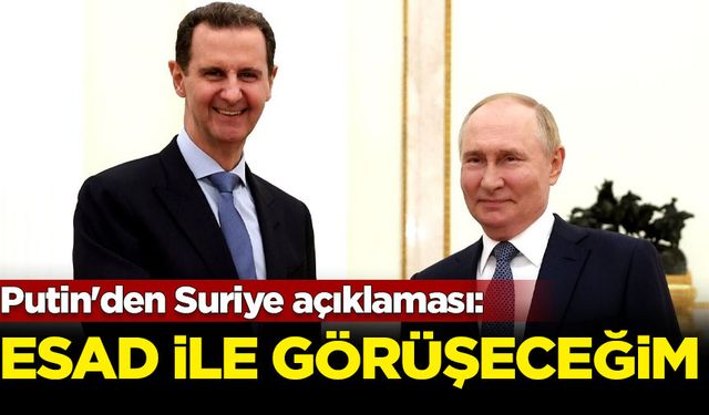 Putin'den Suriye açıklaması: Esad ile görüşeceğim