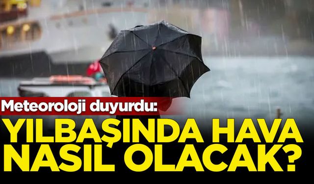 Meteoroloji duyurdu: Yılbaşında hava nasıl olacak?