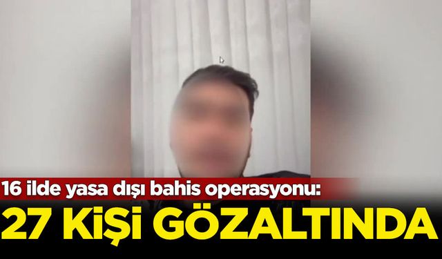 16 ilde yasa dışı bahis operasyonu: 27 kişi gözaltında