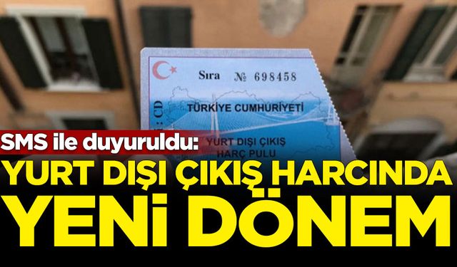 SMS ile duyuruldu: Yurt dışı çıkış harcında yeni dönem