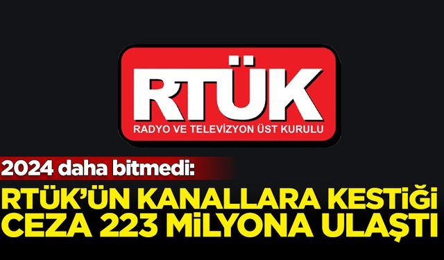 RTÜK'ün 2024 yılı bitmeden kestiği cezalar 223.2 milyon TL’ye ulaştı